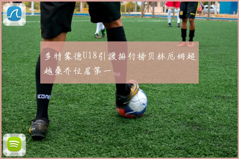 多特蒙德U18引援排行榜贝林厄姆超越桑乔位居第一