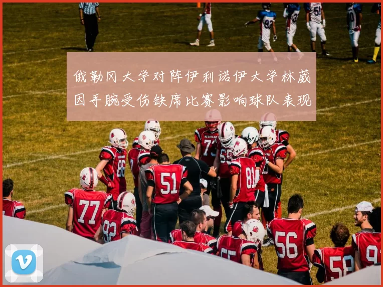 俄勒冈大学对阵伊利诺伊大学林葳因手腕受伤缺席比赛影响球队表现